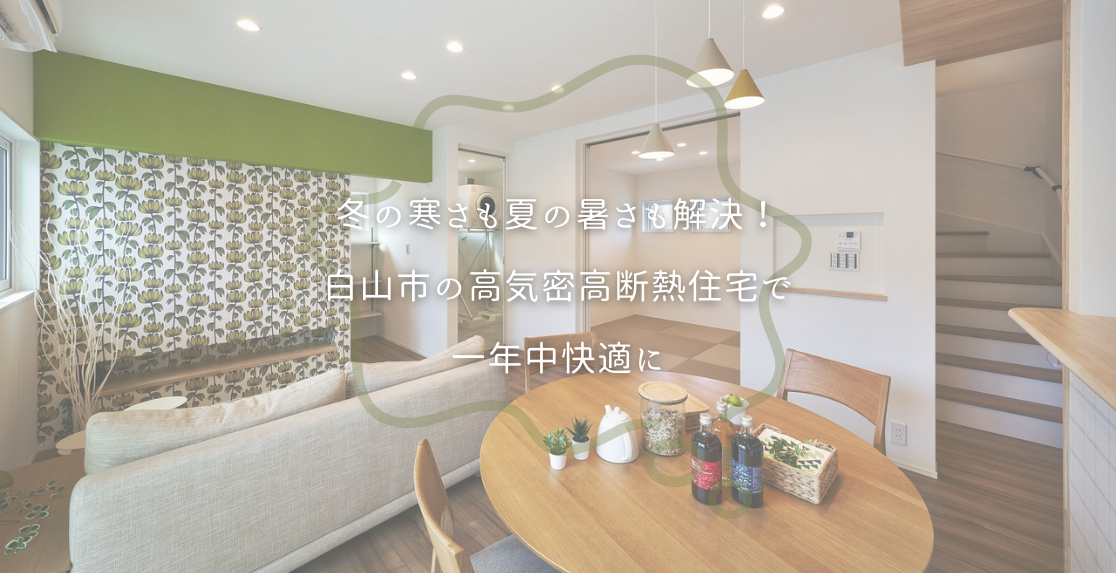 冬の寒さも夏の暑さも解決！白山市の高気密高断熱住宅で一年中快適に