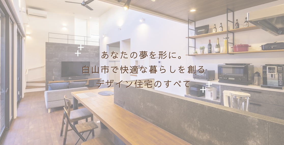 あなたの夢を形に。白山市で快適な暮らしを創るデザイン住宅のすべて