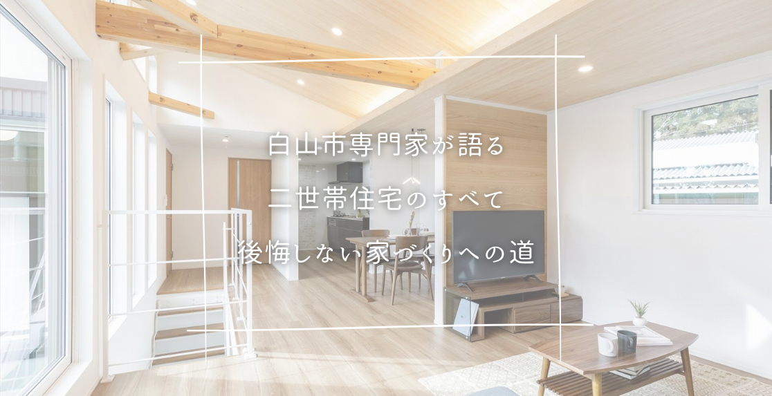 白山市専門家が語る二世帯住宅のすべて｜後悔しない家づくりへの道