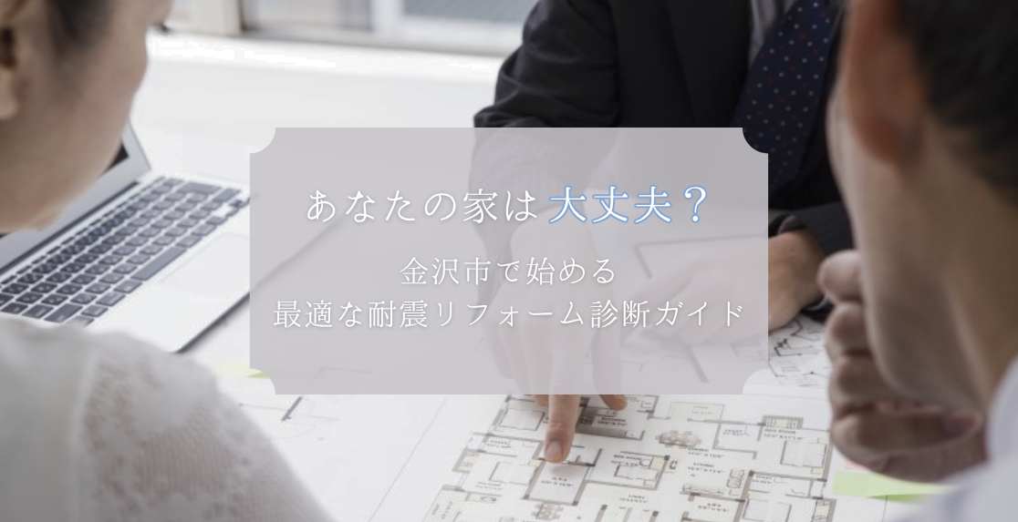 あなたの家は大丈夫？金沢市で始める最適な耐震リフォーム診断ガイド