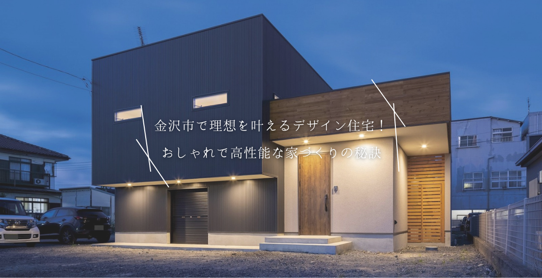 金沢市で理想を叶えるデザイン住宅！おしゃれで高性能な家づくりの秘訣