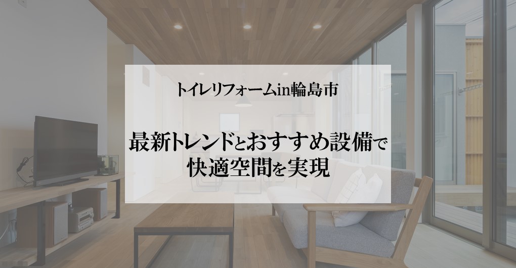 トイレリフォームin輪島市｜最新トレンドとおすすめ設備で快適空間を実現