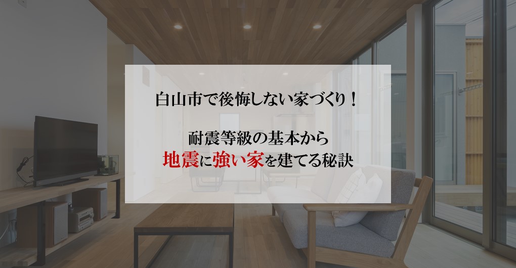 白山市で後悔しない家づくり！耐震等級の基本から地震に強い家を建てる秘訣